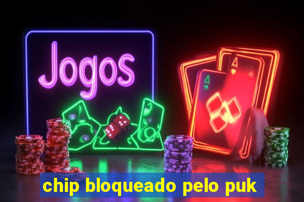 chip bloqueado pelo puk